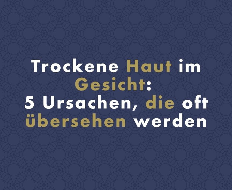 Trockene Haut im Gesicht: 5 Ursachen, die oft übersehen werden
