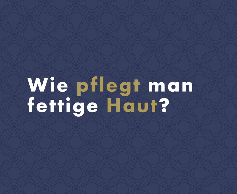 Wie pflegt man fettige Haut?