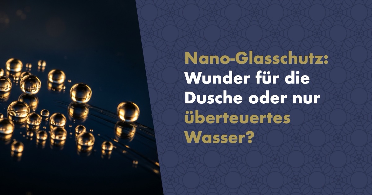 Nano-Glasschutz: Wunder für die Dusche oder nur überteuertes Wasser? Was wirklich funktioniert und was Marketing ist