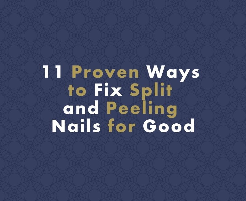 11 Proven Ways to Fix Split and Peeling Nails for Good