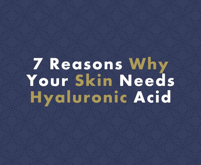 7 Reasons Why Your Skin Needs Hyaluronic Acid