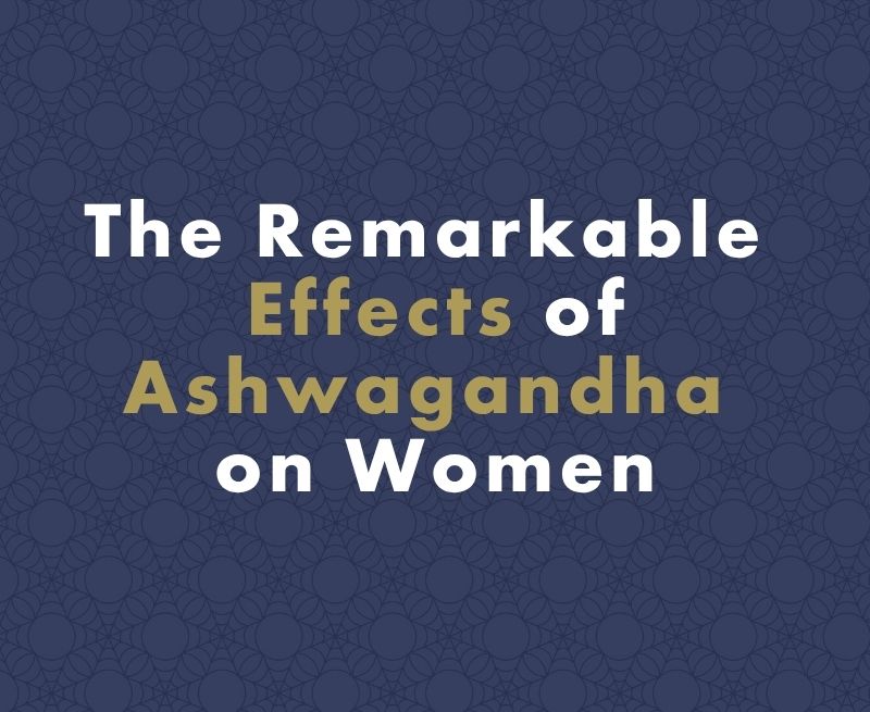 The Remarkable Effects of Ashwagandha on Women: Balancing Hormones, Sleep, and Stress