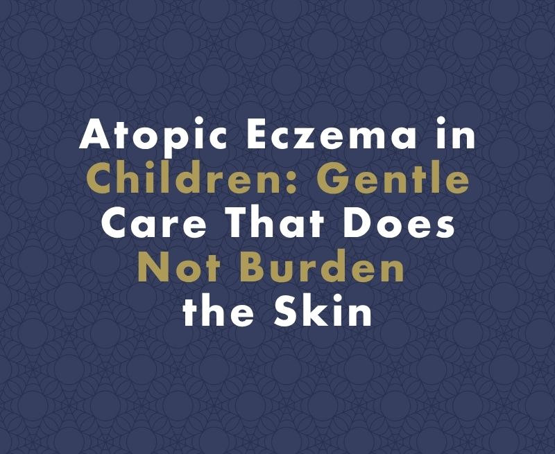 Atopic Eczema in Children: Gentle Care That Does Not Burden the Skin