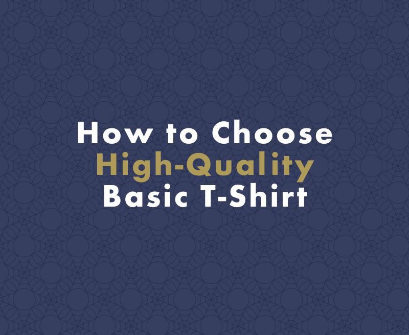 How to Choose Durable High-Quality Basic T-Shirt