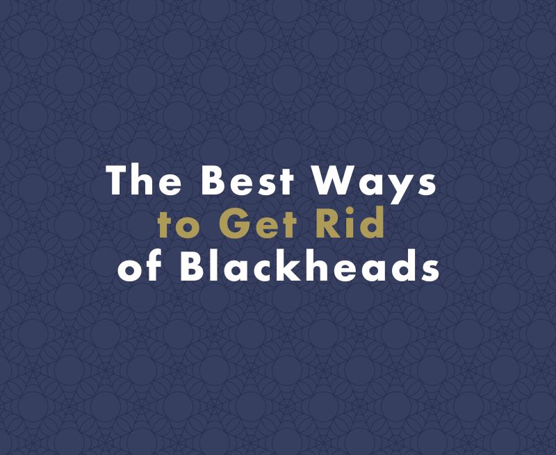 The Best Ways to Get Rid of Blackheads