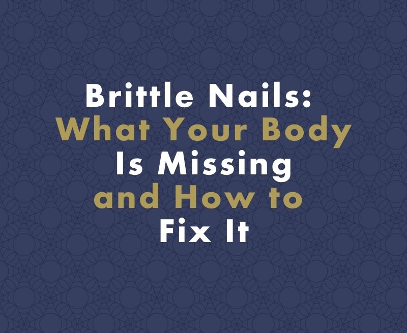 Brittle Nails: What Your Body Is Missing and How to Fix Them for Good
