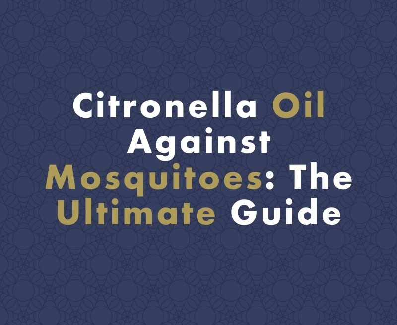 The Ultimate Guide to Using Citronella Oil Against Mosquitoes