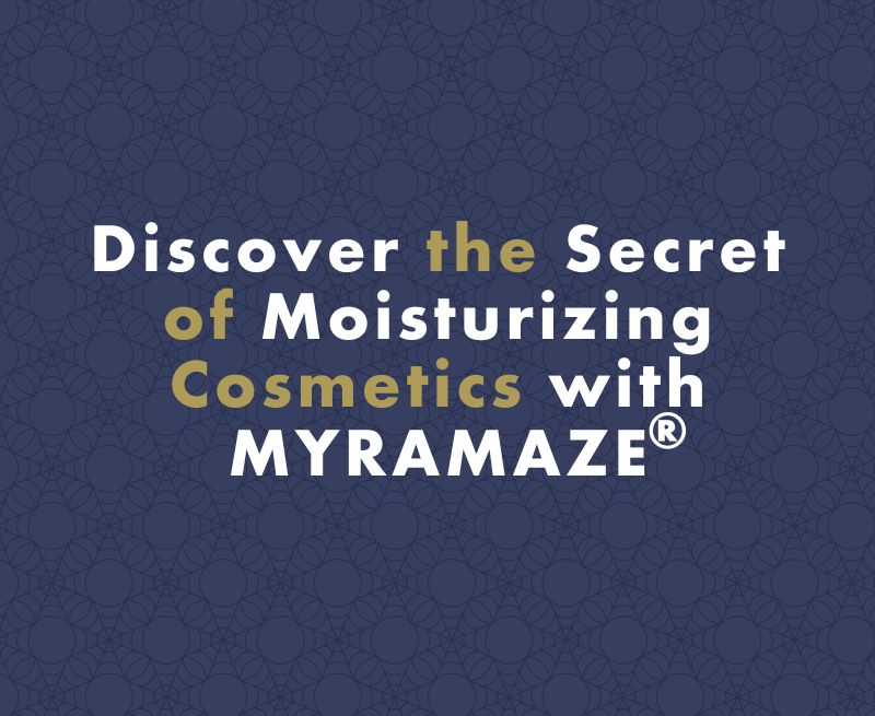 Discover the Secret of Moisturizing Cosmetics with MYRAMAZE® Natural Active Ingredients