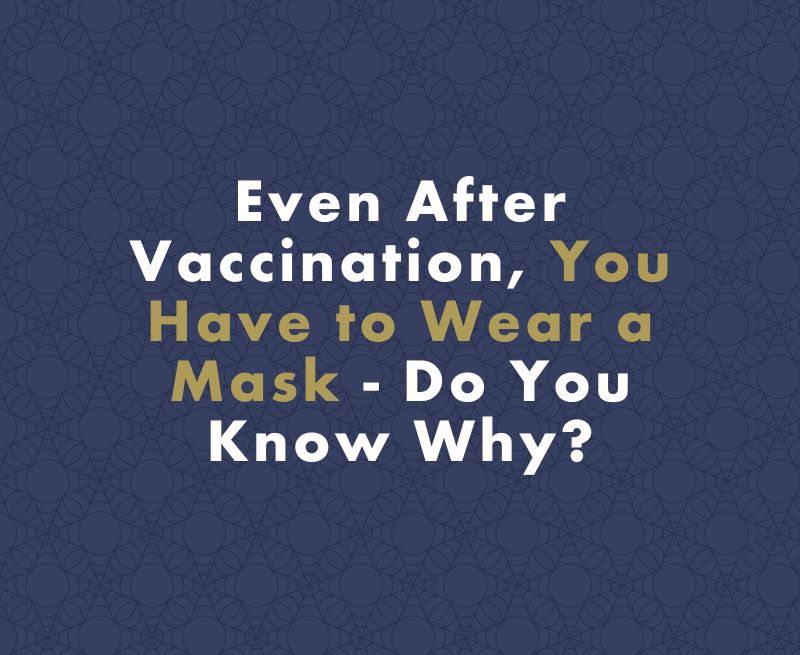 After Vaccination, You Still Need to Wear a Mask - Do You Know Why?