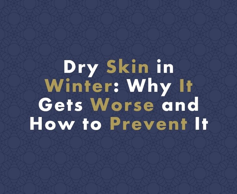 Dry Skin in Winter: Why It Gets Worse and How to Prevent It