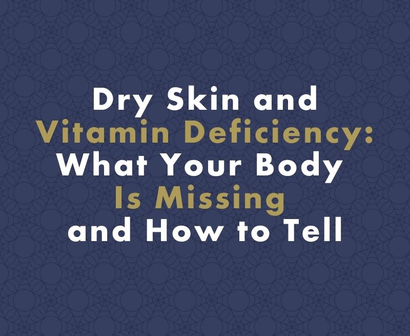 Dry Skin and Vitamin Deficiency: What Your Body Is Missing and How to Tell