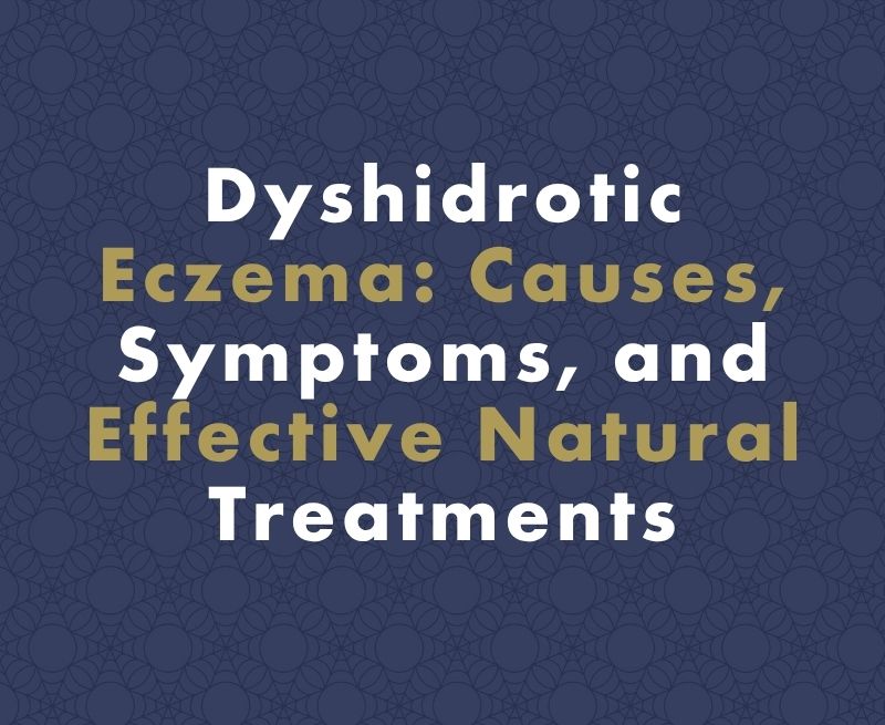 Dyshidrotic Eczema: Causes, Symptoms, and Effective Natural Treatments