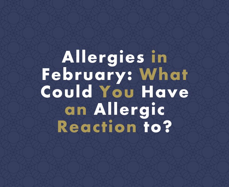 Allergies in February: What Can You Have an Allergic Reaction To?