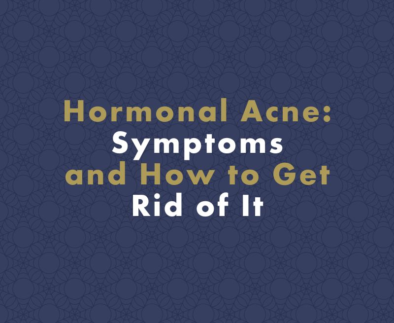 Hormonal Acne: Symptoms and How to Get Rid of Hormonal Acne