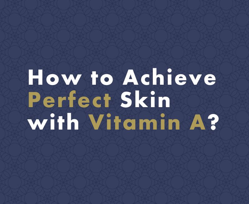 How to Achieve Perfect Skin with Vitamin A?