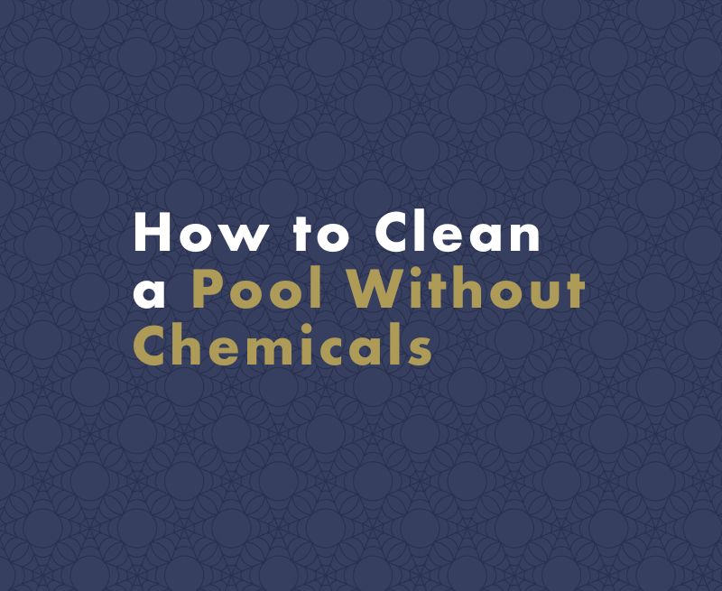 How to Clean a Pool Without Chemicals: A Guide to Eco-friendly Pool Maintenance