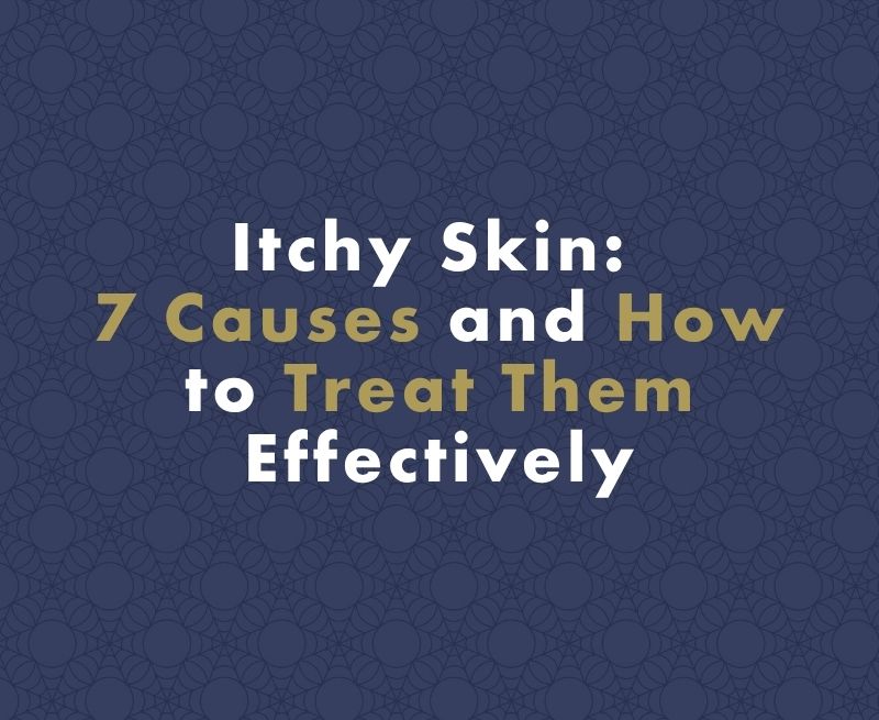 Itchy Skin: 7 Causes and How to Treat Them Effectively