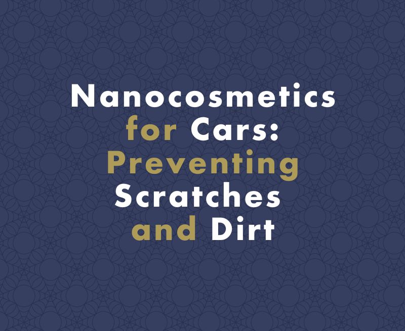 Nanocosmetics for Cars: Preventing Scratches and Dirt