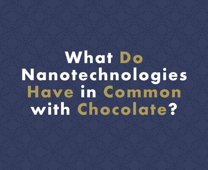 What Do Nanotechnologies Have in Common with Chocolate?