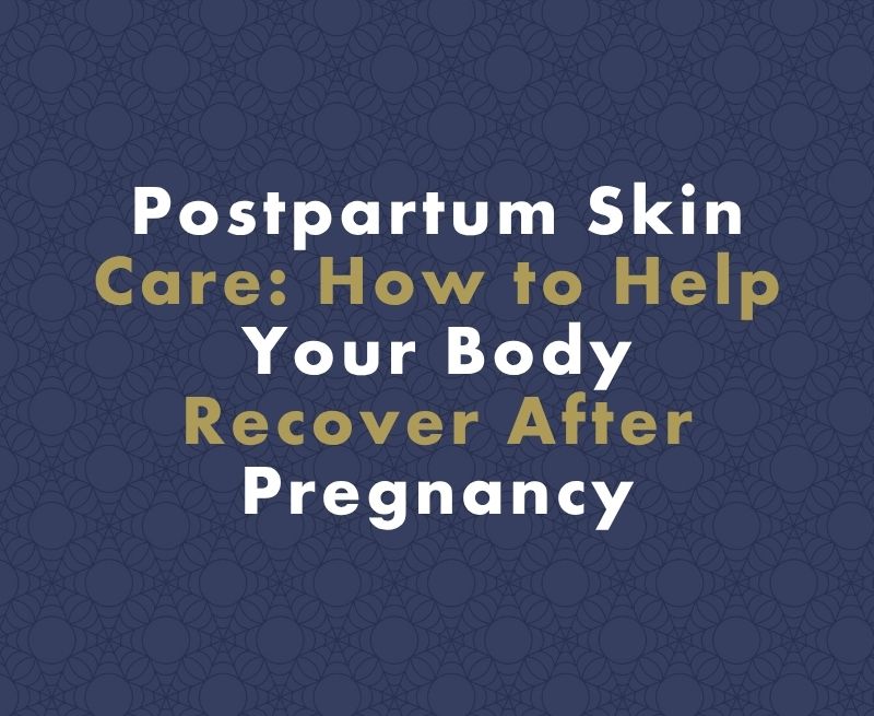 Postpartum Skin Care: How to Help Your Body Recover After Pregnancy