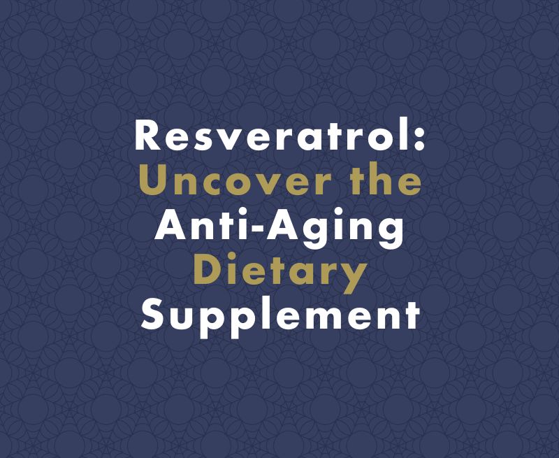Resveratrol: Uncover the Anti-Aging Dietary Supplement