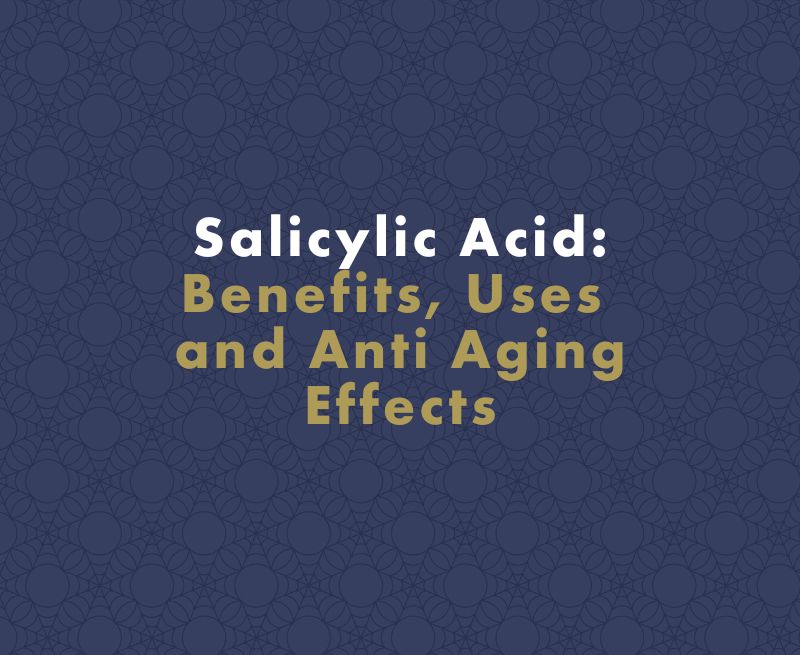 Salicylic Acid: Benefits, Uses and Anti Aging Effects