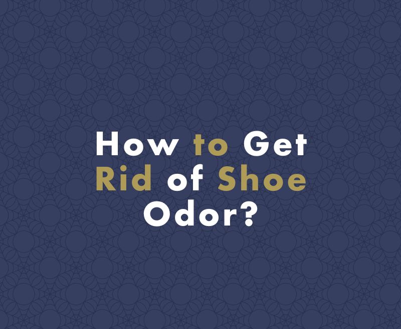 How to Get Rid of Shoe Odor? We Know a Tried and Tested Method