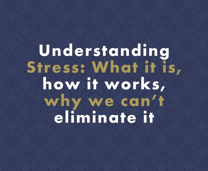 Understanding Stress: What It Is, How It Works, and Why We Cannot Entirely Eliminate It