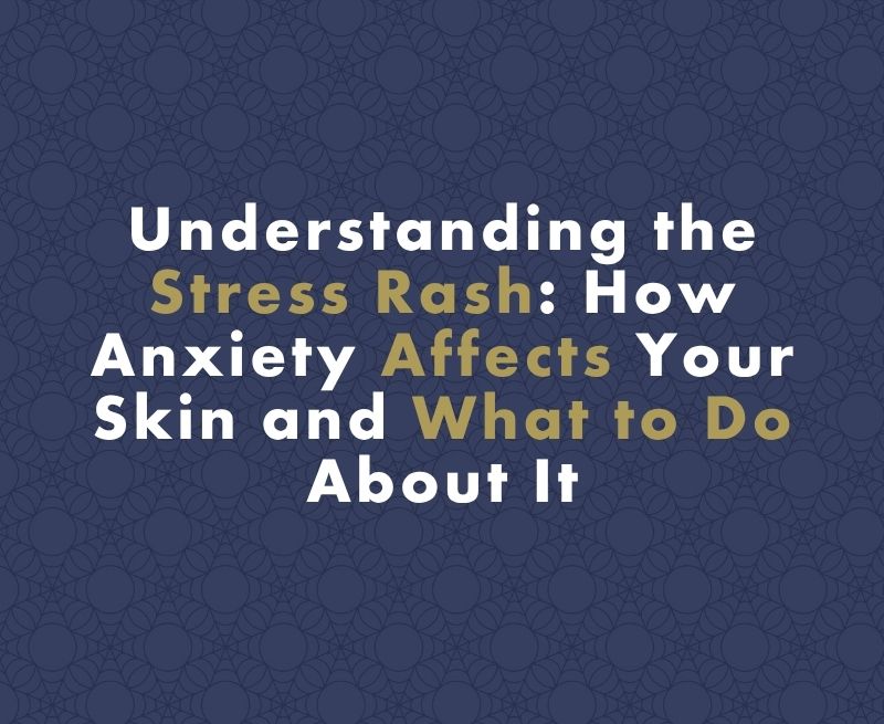 Understanding the Stress Rash: How Anxiety Affects Your Skin and What to Do About It