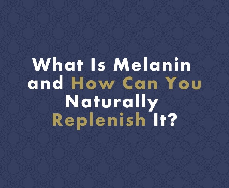 What Is Melanin and How Can You Naturally Replenish It?