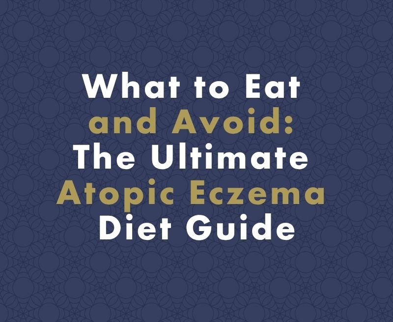 What to Eat and Avoid: The Ultimate Atopic Eczema Diet Guide
