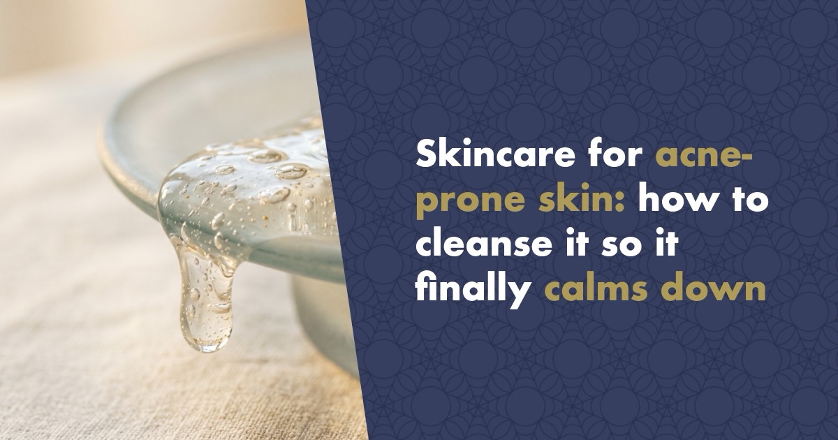 Skincare for acne-prone skin: how to cleanse it so it finally calms down