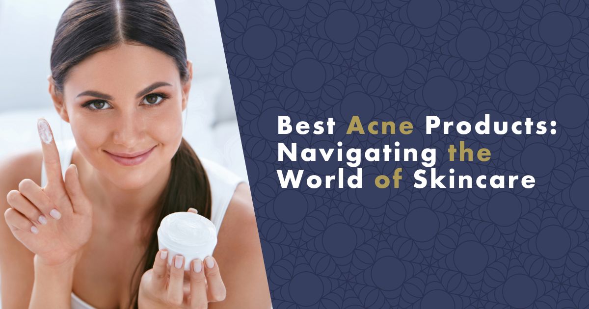 Best Acne Products: Navigating the World of Skincare