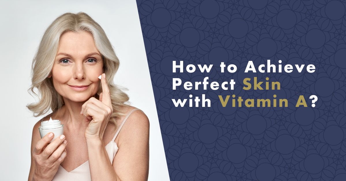 How to Achieve Perfect Skin with Vitamin A?