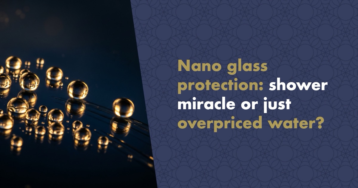 Nano Glass Protection: A Miracle for Your Shower, or Just Overpriced Water? What Really Works and What's Marketing
