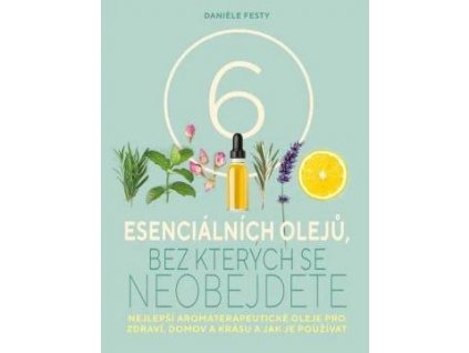 6 esenciálních olejů, bez kterých se neobejdete  Daniele Festy  VÝPRODEJ