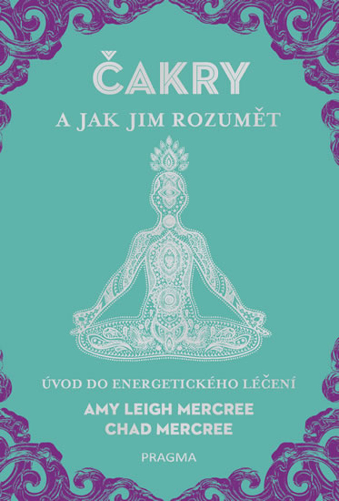 Čakry a jak jim rozumět: Úvod do energetického léčení - Leigh Mercree Amy, Chad Mercree VÝPRODEJ