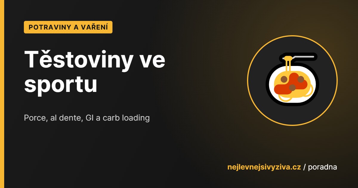 Těstoviny ve sportovní stravě: durum, al dente, porce a carb loading