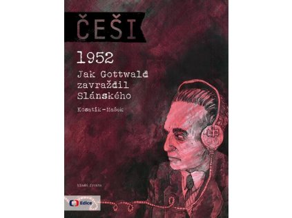 Češi 1952: Jak Gottwald zavraždil Slánského