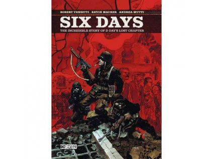 Six Days: The Incredible Story of D-Day's Lost Chapter