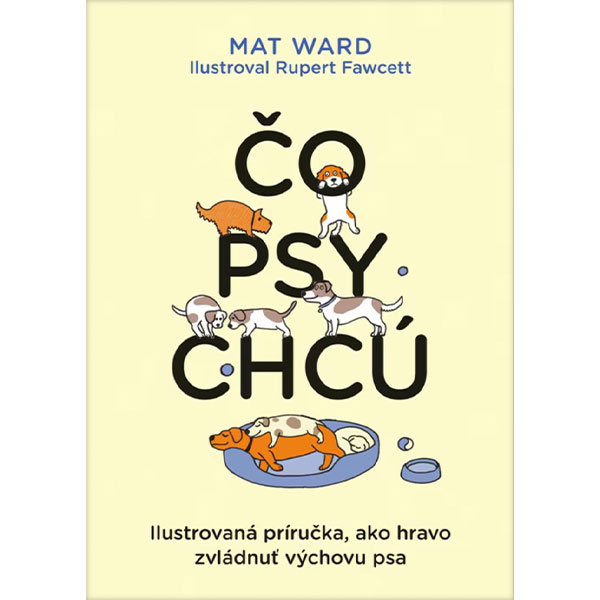 Slovart Čo psy chcú: Ilustrovaná príručka, ako hravo zvládnuť výchovu psa