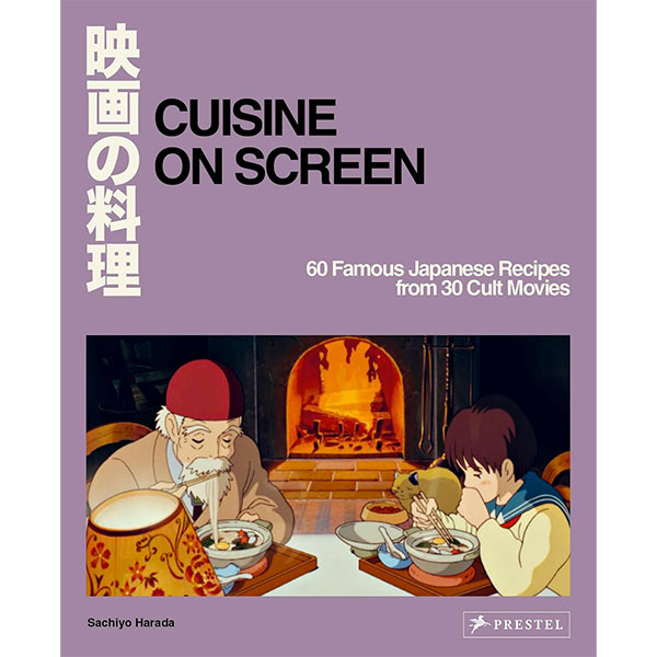 Prestel Cuisine on Screen: 60 Famous Japanese Recipes from 30 Cult Movies