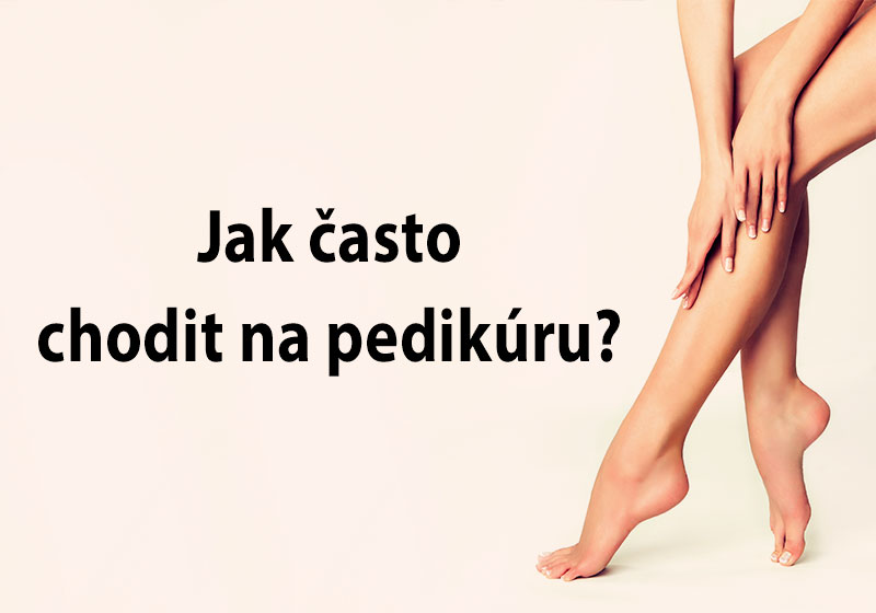 Jak často chodit na pedikúru?