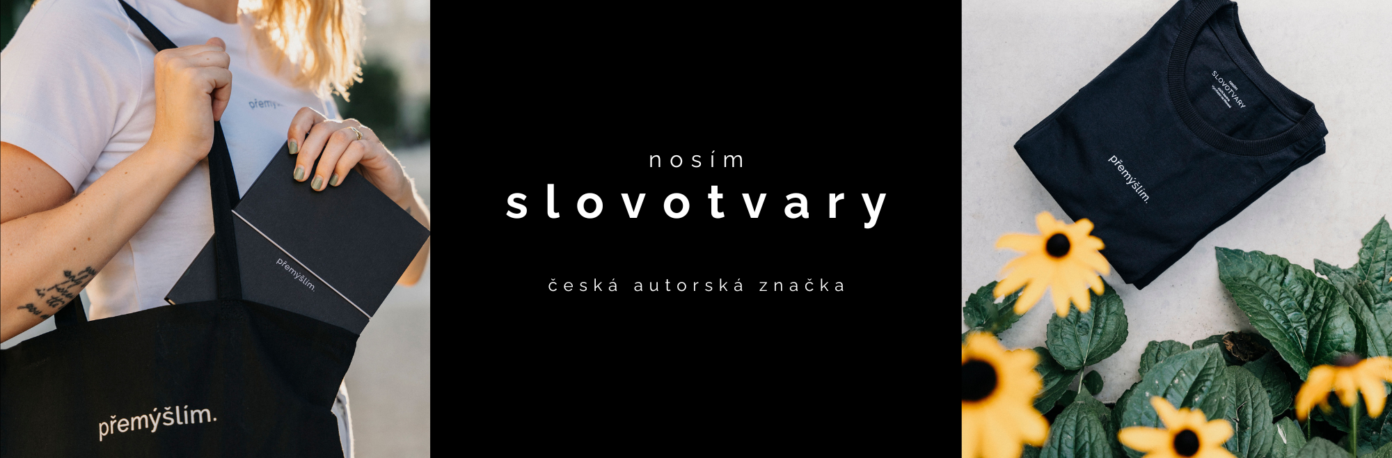 jsem autorská značka (a nosím) SLOVOTVARY. Lokální značka, minimalismus, for ovethinkers a lidi, co hodně přemýšlí