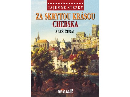 Aleš Česal: Tajemné stezky - Za skrytou krásou Chebska