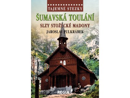Jaroslav Pulkrábek: Tajemné stezky - Šumavská toulání - slzy Stožecké madony