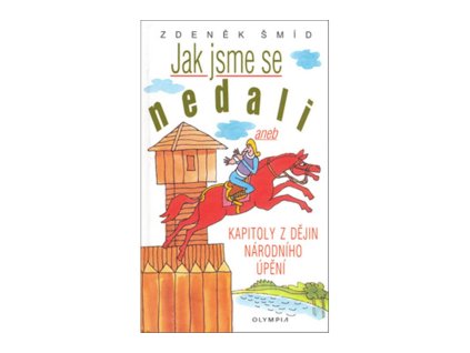 Jak jsme se nedali aneb Kapitolky z dějin národního úpění