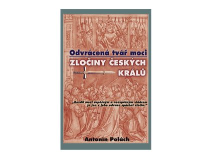 Odvrácená tvář moci Zločiny českých králů