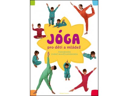 Jóga v denním životě pro děti a mládež: Praktická příručka pro všechny, kdo chtě