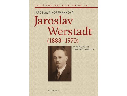 Jaroslav Werstadt (1888-1970). O minulosti pro přítomnost